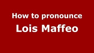 How to pronounce Lois Maffeo