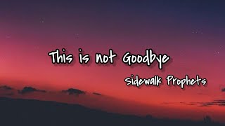 This is not Goodbye Lyrics - Sidewalk Prophets