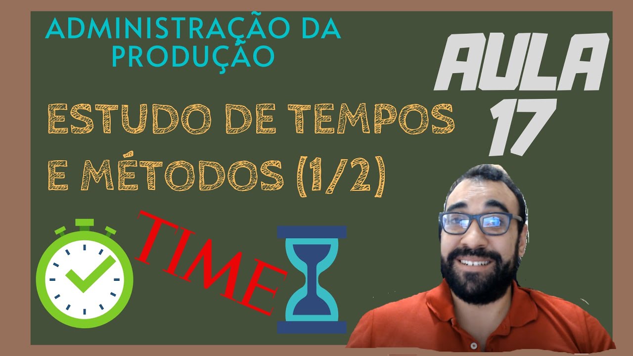 Administração da Produção # 17 – Estudo de Tempos e Métodos (1/2)