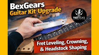 BexGears Guitar Kit Upgrade: Reshaping the Headstock & Leveling frets