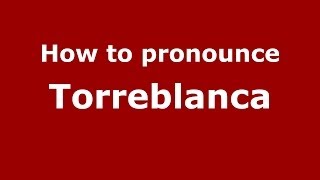 How to pronounce Torreblanca