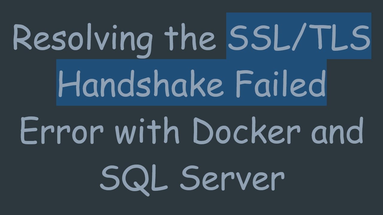 Resolving the SSL/TLS Handshake Failed Error with Docker and SQL Server