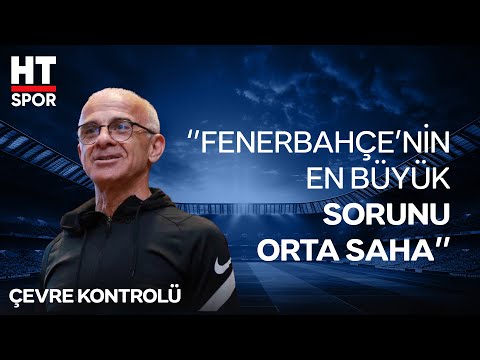 Oğuz Çetin'in Şaşırtan Fenerbahçe Açıklamaları - Çevre Kontrolü
