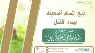 ذبح المسلم أضحيته بيده أفضل || فضيلة الشيخ عبدالعزيز الراجحي image