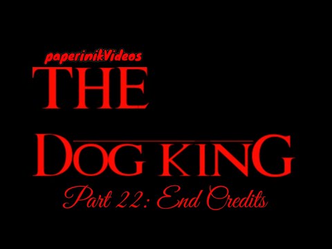 "The Dog King" Part 22: End Credits