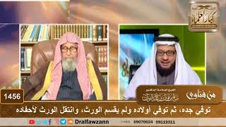 1456 - توفي جده، ثم توفي أولاده ولم يقسم الإرث وانتقل الإرث لأحفاده - الشيخ صالح الفوزان image