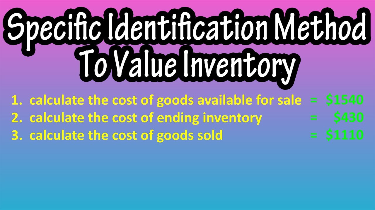 The Specific Identification Method To Value Inventory Explained - Calculate Cost Of Goods Sold