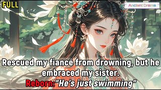 Rescued my fiancé from drowning, but he embraced my sister.Reborn,I said calmly:"He’s just swimming”
