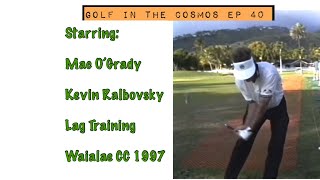 Golf in the Cosmos Ep. 40. Lag Training w/Mac O’Grady. 1997 Waialae CC. Member & Kevin Ralbovsky.