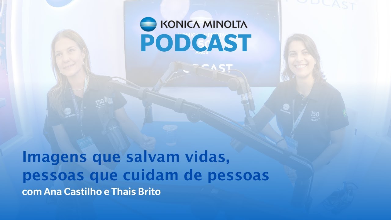 Konica Minolta Podcast: Imagens que salvam vidas, pessoas que cuidam de pessoas