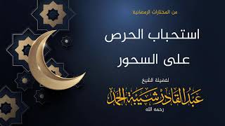 صورة استحباب الحرص على السحور - لفضيلة الشيخ عبدالقادر شيبة الحمد