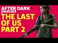 The Last Of Us Part 2 Spoiler-Free Discussion - GameSpot After Dark #45