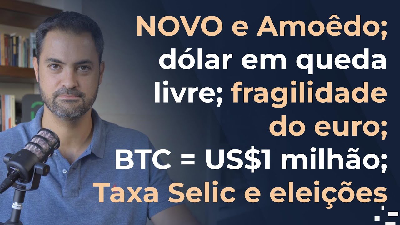 NOVO e Amoêdo; dólar em queda livre; fragilidade do euro; BTC = US$1 milhão; Taxa Selic e eleições