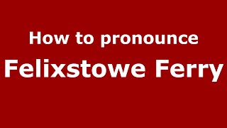 How to pronounce Felixstowe Ferry