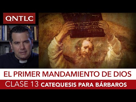 Catecismo para bárbaros. Clase 13. Los Mandamientos. El primer mandamiento de la Ley de Dios