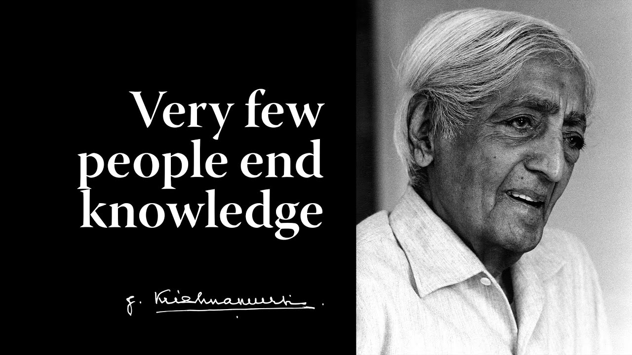 Very few people end knowledge | Krishnamurti