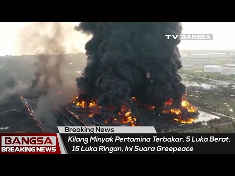 Kilang Minyak Pertamina Terbakar, 5 Luka Berat, 15 Luka Ringan, Ini Suara Greepeace