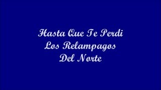 Hasta Que Te Perdi (Until I Lost You) - Los Relampagos Del Norte (Letra - Lyrics)