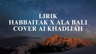 Download lagu Habbitak x Ala Bali lirik Cover Ai Khadijah mp3