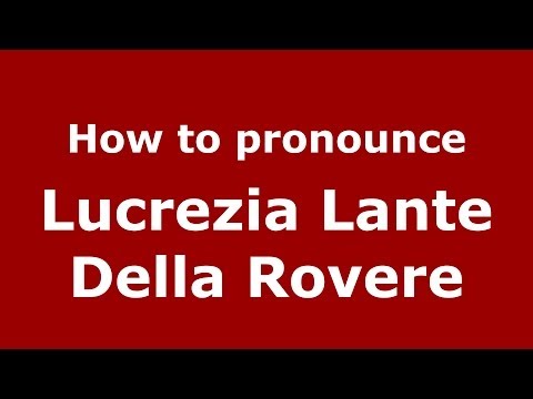 How to pronounce Lucrezia Lante Della Rovere (Italian/Italy) - PronounceNames.com