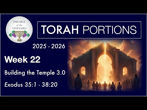 Torah Portion Week 22 - Exodus 35:1 - 38:20  (Building the Temple 3.0)   2025 - 2026