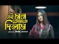Ei Mon Tomake Dilam এই মন তোমাকে দিলাম Diya Jahan Cover Song