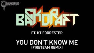Backdraft - You Don't Know Me ft. KT Forrester (Fireteam Remix)