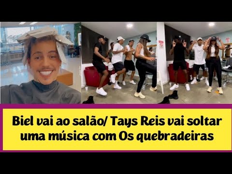 Biel vai ao salão/ Tays Reis vai soltar uma música com Os quebradeiras