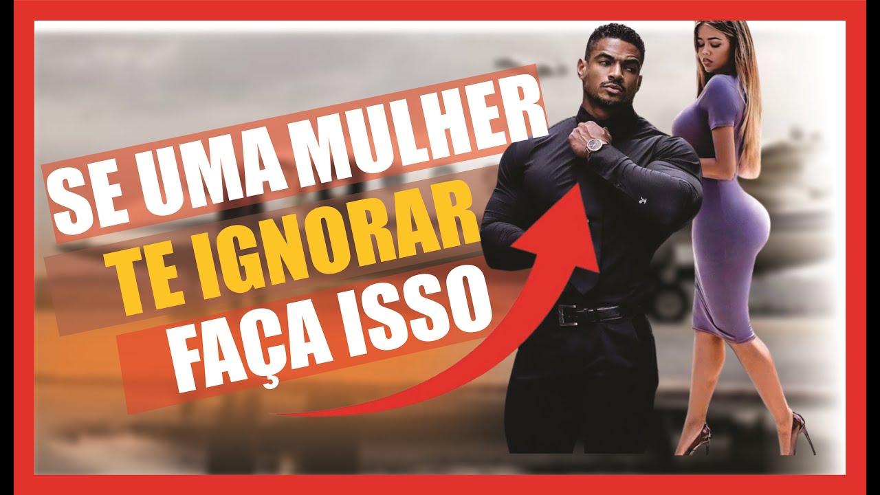 COMO AGIR quando uma MULHER te IGNORA - Destrua o ego dela