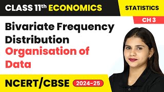 Bivariate Frequency Distribution - Organisation of Data | Class 11 Economics Ch 3 | CBSE 2024-25