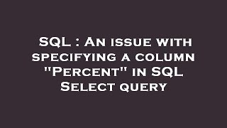 SQL : An issue with specifying a column "Percent" in SQL Select query 