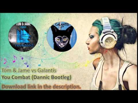 Tom & Jame vs Galantis - You Combat (Dannic Bootleg)