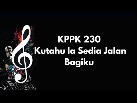 KPPK 230 | Kutahu Ia Sedia Jalan Bagiku