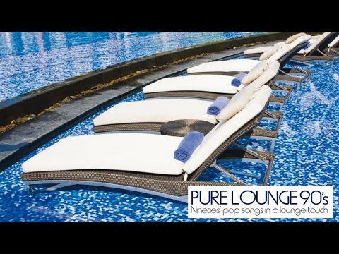 Top Lounge and Chillout Music | Pure Lounge 90's (Nineties' Pop Songs in a Lounge Touch)
