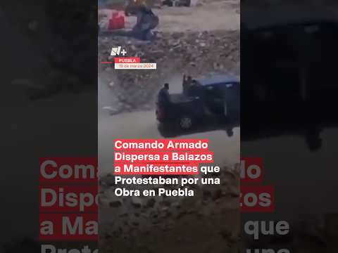 Comando armado dispersa a balazos una manifestación en Puebla - N+