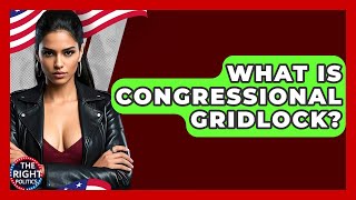 What Is Congressional Gridlock? - The Right Politics