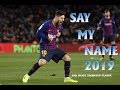 Lionel Messi ● SAY MY NAME ● Goals & Skills 2018/2019 ● HD