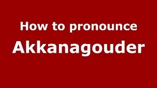 How to pronounce Akkanagouder
