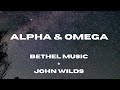 alpha u0026 omega john wilds bethel music lyric video