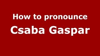 How to pronounce Csaba Gaspar