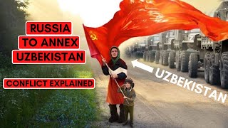 RUSSIA TO ANNEX UZBEKISTAN: CONFLICT EXPLAINED