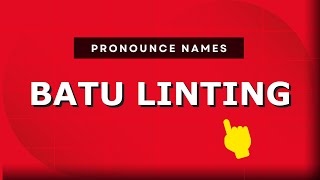 How to pronounce Batu Linting