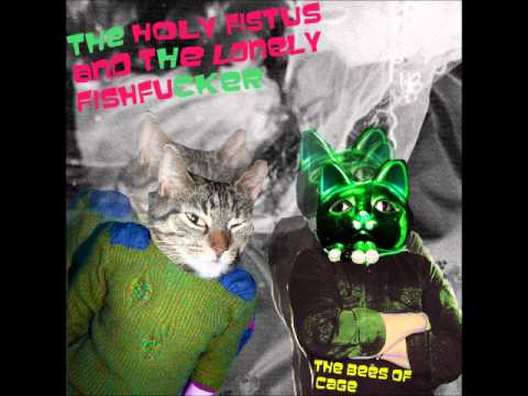 the holy fistus and the lonely fishfucker - the bees of cage