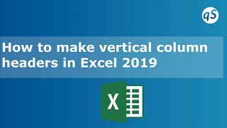 How to make vertical column headers in Excel 2019