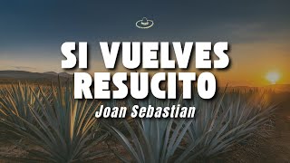 Joan Sebastian - Si Vuelves Resucito (Letra/Lyrics)