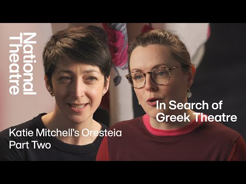 In Search of Greek Theatre #6: Katie Mitchell's Oresteia - Part Two | National Theatre