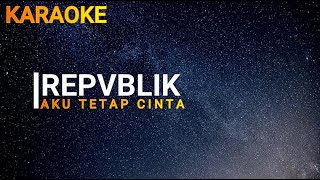 Download lagu AKU TETAP CINTA - REPVBLIK ( KARAOKE HD ) mp3