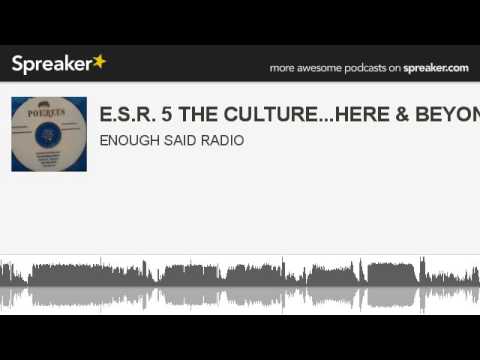 E.S.R. 5 THE CULTURE...HERE & BEYOND (made with Spreaker)