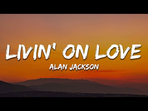 Alan Jackson - Livin' On Love (Lyrics)