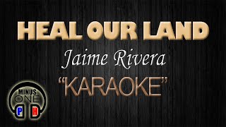 HEAL OUR LAND Jaime Rivera (KARAOKE) Original Key
